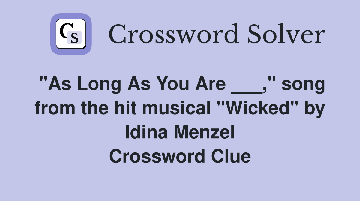 "As Long As You Are ___," song from the hit musical "Wicked" by Idina